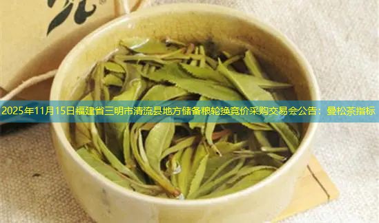 2025年11月15日福建省三明市清流县地方储备粮轮换竞价采购交易会公告：曼松茶指标